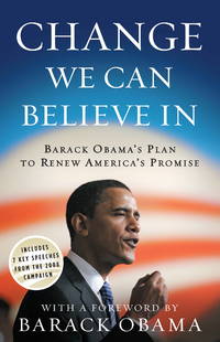 Change We Can Believe In: Barack Obama&#039;s Plan to Renew America&#039;s Promise by Obama for Change; Obama, Barack [Foreword] - 2008-09-09