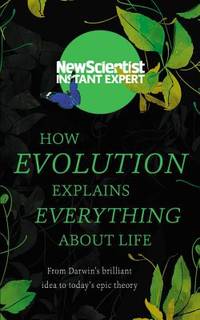 How Evolution Explains Everything About Life: From Darwin&acirc;s brilliant idea to...