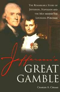 Jeffersons Great Gamble : The Remarkable Story of Jefferson, Napoleon and the Men Behind the...