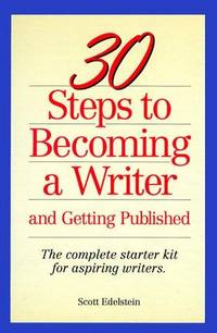 30 Steps to Becoming a Writer: And Getting Published The Complete Starter Kit for Aspiring Writers