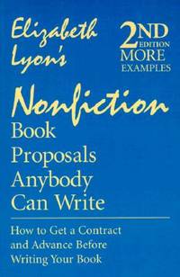 Nonfiction Book Proposals Anybody Can Write: How to Get a Contract and Advance Before Writing...