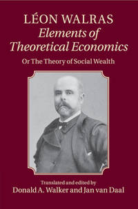 Leon Walras Elements of Theoretical Economice or the Theory of Social Wealth