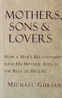 Mothers, Sons, and Lovers: How a Man&#039;s Relationship with His Mother Affects the Rest of His Life by Michael Gurian