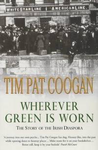 Wherever Green is Worn:  The Story of the Irish Diaspora by Coogan, Tim Pat - 2001