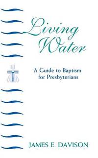 The Living Water: A Guide to Baptism for Presbyterians (Daily Study Bible)