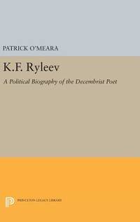 K.F. Ryleev: A Political Biography of the Decembrist Poet (Princeton Legacy Library, 758) by O&#39;Meara, Patrick - 2016-04-18