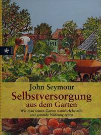 cover of Selbstversorgung aus dem Garten: Wie man seinen Garten natürlich bestellt und gesunde Nahrung erntet