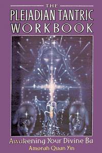 The Pleiadian Tantric Workbook: Awakening Your Divine Ba (Pleidian Tantric Workbook)