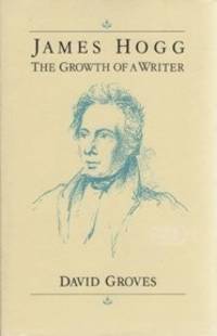 James Hogg the Growth of a Writer by Groves, David