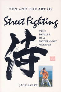 Zen and the Art of Street Fighting : True Battles of a Modern-Day Warrior