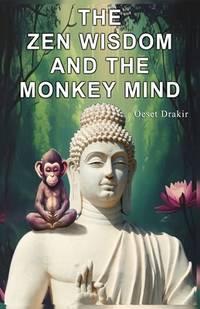 The Zen Wisdom and the Monkey Mind: Zen Stories to Discover the Natural Power of your Mind, Live...