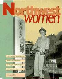 Northwest Women: An Annotated Bibliography of Sources on the History of Oregon and Washington...