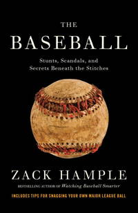 The Baseball :  Stunts, Scandals, and Secrets Beneath the Stitches by Hample, Zack - 2011