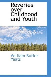 Reveries over Childhood and Youth by William Butler Yeats - Paperback - 2009-06-04 - from Ergodebooks (SKU: DADAX1110588453)