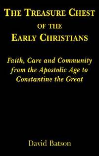 The Treasure Chest of the Early Christians: Faith, Care and Community from the Apostolic Age to...
