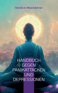 Handbuch gegen Panikattacken und Depressionen: Eine Reise zur inneren Stärke und seelischen...