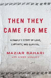 Then They Came for Me: A Family's Story of Love, Captivity, and Survival Bahari, Maziar and...