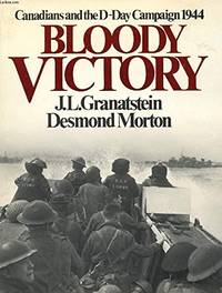 Bloody victory: Canadians and the D-Day campaign 1944 by J. L Granatstein - 1984