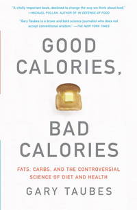 Good Calories, Bad Calories: Fats, Carbs, and the Controversial Science of Diet and Health