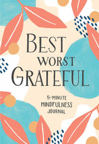 Best Worst Grateful: A Daily 5 Minute Mindfulness Journal to Cultivate Gratitude and Live a...