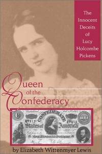 Queen of the Confederacy: The Innocent Deceits of Lucy Holombe Pickens