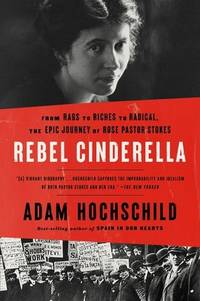 Rebel Cinderella: From Rags to Riches to Radical, the Epic Journey of Rose Pastor Stokes – A...