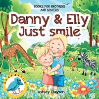Danny and Elly: Just Smile - Books for Brothers and Sisters: Childrens Books about Sibling...