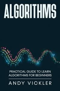 Algorithms: Practical Guide to Learn Algorithms For Beginners