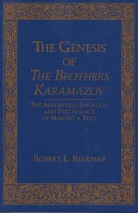 Genesis of The Brothers Karamazov: The Aesthetics, Ideology, and Psychology of Making a Text...