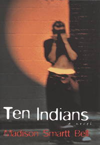 Ten Indians: A novel by Madison Smartt Bell - 1996-10-29