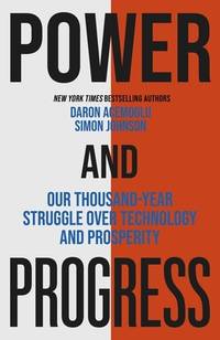 Power and Progress: Our Thousand-Year Struggle Over Technology andProsperity