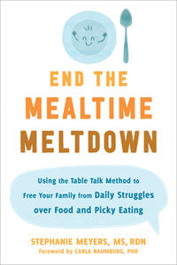 End the Mealtime Meltdown: Using the Table Talk Method to Free Your Family from Daily Struggles...