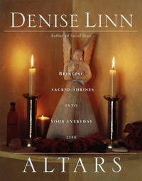 Altars: Bringing Sacred Shrines into Your Everyday Life
