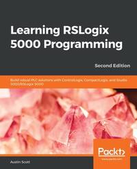 Learning RSLogix 5000 Programming: Build robust PLC solutions with ControlLogix, CompactLogix,...