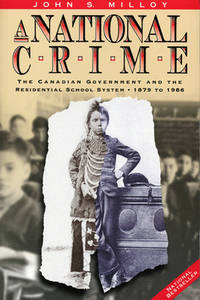 A National Crime: The Canadian Government and the Residential School System, 1879 to 1986 (Manitoba Studies in Native History) by Milloy, John S - 1999