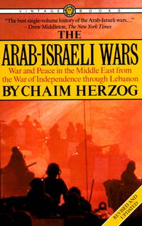 The Arab-Israeli Wars : War and Peace in the Middle East, from the War of Independence Through...