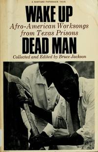 Wake Up Dead Man;  Afro-American Worksongs from Texas Prisons by JACKSON, BRUCE (COLLECTOR AND EDITOR) - 1972