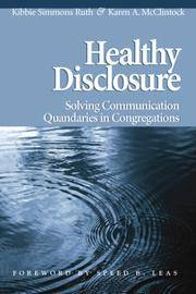 Healthy Disclosure: Solving Communication Quandaries in Congregations by Kibbie Simmons Ruth & Karen A. McClintock - Paperback - 2007 - from Glenn David Books (SKU: 018869)