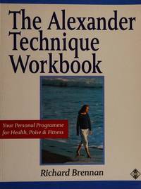The Alexander Technique Workbook: Your Personal Program for Health, Poise and Fitness (Health...