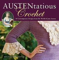 AUSTENtatious Crochet:36 Contemporary Designs from the World of Jane Austen