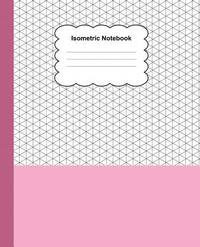 Isometric Notebook: Grid Graph Paper Drawing 3D Triangular Paper, 0.28 Inch Equilateral Triangle (7.5? x 9.25?, 100 Pages) Planning 3D Printer ... & Engineer, Composition Technical Sketchbook