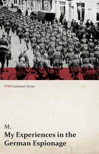 My Experiences in the German Espionage (Wwi Centenary Series)