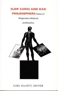 Slow Cures and Bad Philosophers – Essays on Wittgenstein, Medicine, and Bioethics
