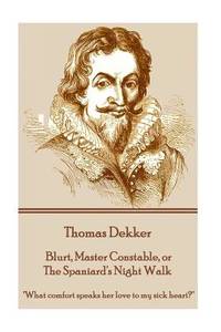 Thomas Dekker - Blurt, Master Constable, or The Spaniard's Night Walk: What comfort speaks her...