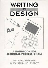 WRITING BY DESIGN: A HANDBOOK FOR TECHNICAL PROFESSIONALS [FACSIMILE]