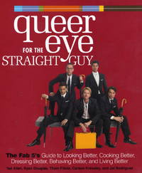 Queer Eye for the Straight Guy : The Fab 5&#039;s Guide to Looking Better, Cooking Better, Dressing Better, Behaving Better, and Living Better de Allen, Ted; Douglas, Kyan; Filicia, Thom; Kressley, Carson; Rodriguez, Jai - 2004-02-09