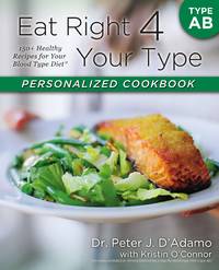 Eat Right 4 Your Type Personalized Cookbook Type AB: 150+ Healthy Recipes For Your Blood Type Diet by D&#39;Adamo, Dr. Peter J., O&#39;Connor, Kristin