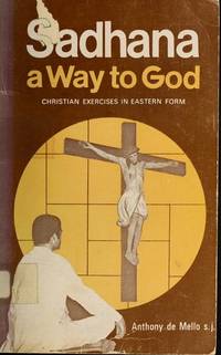 Sadhana : A Way to God, Christian Exercises in Eastern Form by Anthony De Mello - 1978