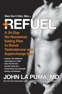 Refuel: A 24-Day Eating Plan to Shed Fat, Boost Testosterone, and Pump Up Strength and Stamina by John La Puma