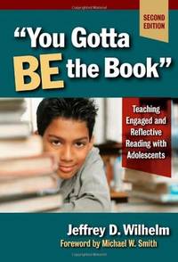 You Gotta BE the Book: Teaching Engaged and Reflective Reading with Adolescents, Second Edition...